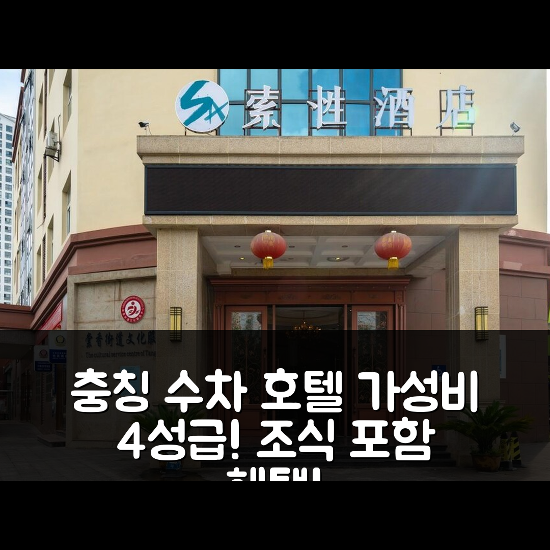 충칭 숙소 여행 호텔 추천 수차 호텔 | 가성비 뛰어난 4성급 위치와 조식 5가지 장점